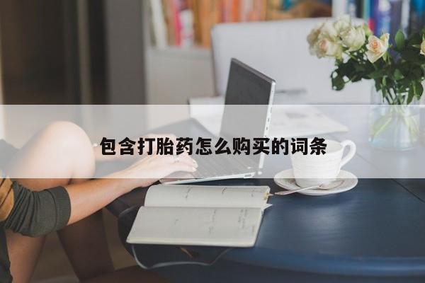 打胎药私人店购买微信包含打胎药怎么购买的词条