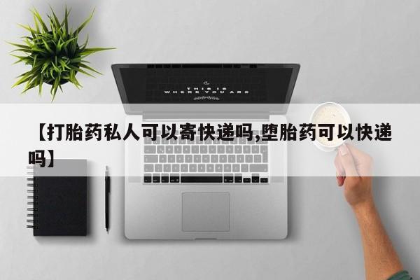 打胎药私人店购买微信【打胎药私人可以寄快递吗,堕胎药可以快递吗】