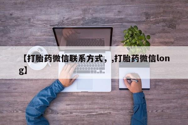 打胎药私人店购买微信【打胎药微信联系方式，,打胎药微信long】