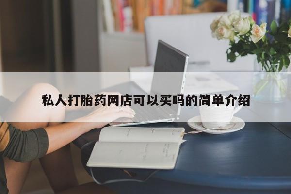 打胎药私人店购买微信私人打胎药网店可以买吗的简单介绍