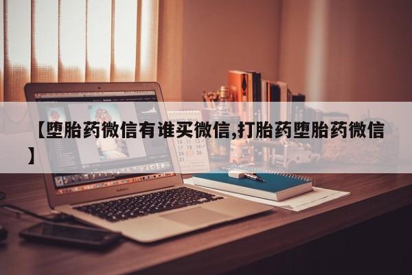 打胎药私人店购买微信【堕胎药微信有谁买微信,打胎药堕胎药微信】