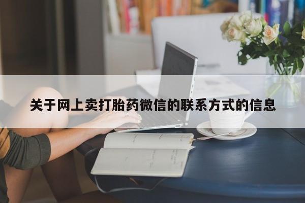 打胎药私人店购买微信关于网上卖打胎药微信的联系方式的信息