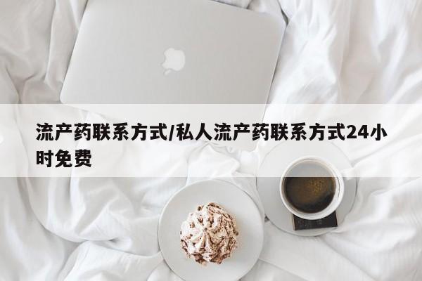 打胎药私人店购买微信流产药联系方式/私人流产药联系方式24小时免费