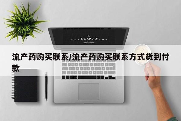 打胎药私人店购买微信流产药购买联系/流产药购买联系方式货到付款
