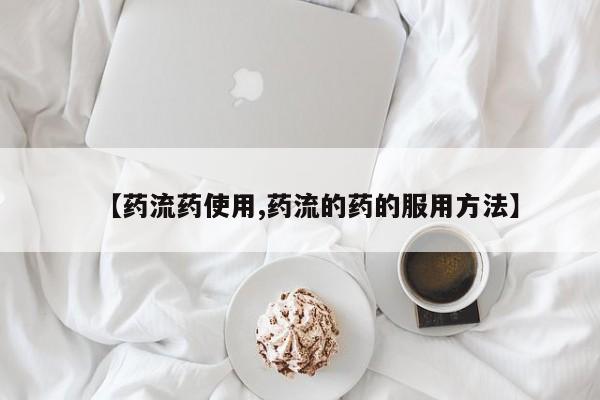 打胎药私人店购买微信【药流药使用,药流的药的服用方法】