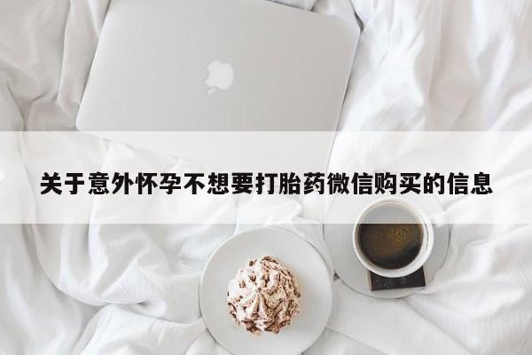 打胎药私人店购买微信关于意外怀孕不想要打胎药微信购买的信息