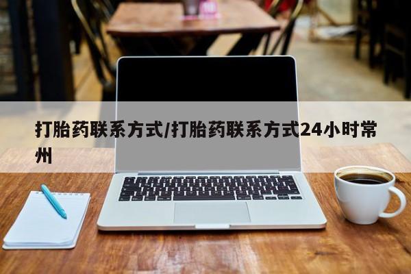 打胎药私人店购买微信打胎药联系方式/打胎药联系方式24小时常州