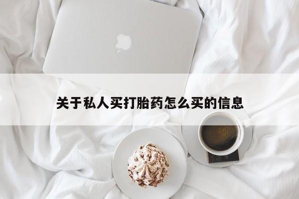 打胎药私人店购买微信关于私人买打胎药怎么买的信息