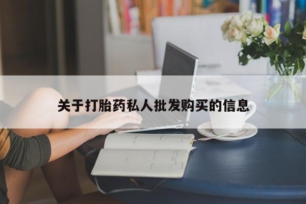 打胎药私人店购买微信关于打胎药私人批发购买的信息